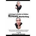 A Gringo's Guide to Online Hispanic Marketing: Proven Internet Business & Marketing Strategies to Capitalize on the Emerging Hispanic Market - Paperback