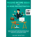 Passive Income Ideas and No More Procrastination 2-in-1 Book: Latest Reliable & Most Profitable Business Ideas to Make $10,000/month + Simple Habits t - Paperback