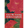 Love My Sewing Orders Logbook: Keep Track of Your Service Dressmaking Tracker To Keep Record of Sewing Projects Perfect Gift for Sewing Lover - Paperback