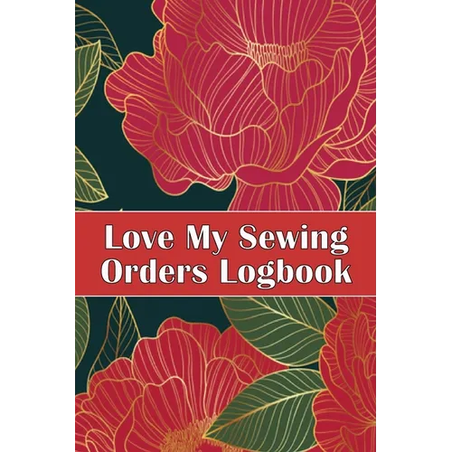 Love My Sewing Orders Logbook: Keep Track of Your Service Dressmaking Tracker To Keep Record of Sewing Projects Perfect Gift for Sewing Lover - Paperback