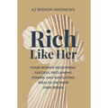 Rich Like Her: Four Women Redefining Success, Reclaiming Power, and Navigating Wealth on Their Own Terms - Hardcover