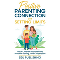 Positive Parenting Connection and Setting Limits. Teach Children Responsibility, Problem-Solving, and Cooperation. - Paperback