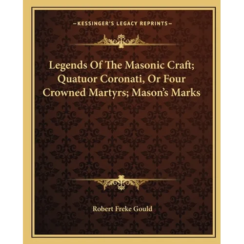 Legends Of The Masonic Craft; Quatuor Coronati, Or Four Crowned Martyrs; Mason's Marks - Paperback