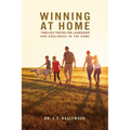 Winning at Home: Timeless Truths for Leadership and Godliness in the Home - Paperback