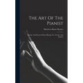 The Art Of The Pianist: Technic And Poetry In Piano Playing, For Teacher And Student - Hardcover