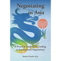 Negotiating in Asia: A Practical Guide to Succeeding in International Negotiations - Paperback