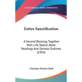 Entire Sanctification: A Second Blessing, Together With Life Sketch, Bible Readings And Sermon Outlines (1903) - Hardcover
