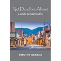 Not Dead but Almost: A Novel in Three Parts - Paperback