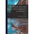 The True History of the Conquest of Mexico; Volume 1 - Paperback