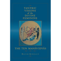 Tantric Visions of the Divine Feminine: The Ten Mahavidyas - Paperback