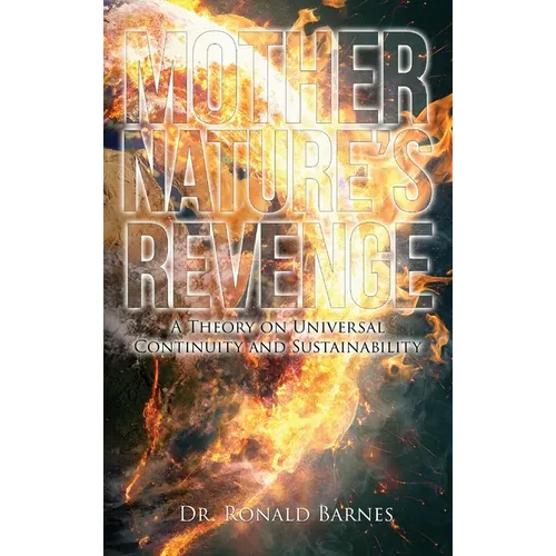 Mother's Nature Revenge: A Theory on Universal Continuity and Sustainability - Hardcover