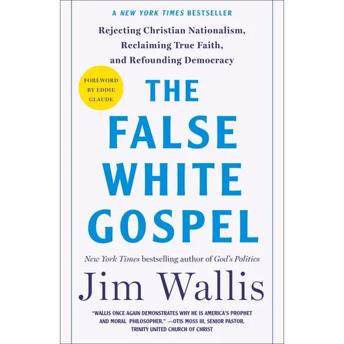 The False White Gospel: Rejecting Christian Nationalism, Reclaiming True Faith, and Refounding Democracy - Paperback