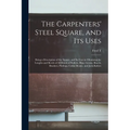 The Carpenters' Steel Square, and its Uses: Being a Description of the Square, and its Uses in Obtaining the Lengths and Bevels of all Kinds of Rafter - Paperback