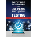Executing IT Project Management with Software Quality Assurance and Testing: A Guide for CIOs and Senior Management - Paperback