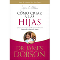 Cómo Criar a Las Hijas: Consejos Prácticos Para Aquellos Que Están Formando a la Próxima Generación de Mujeres = Bringing Up Girls - Paperback