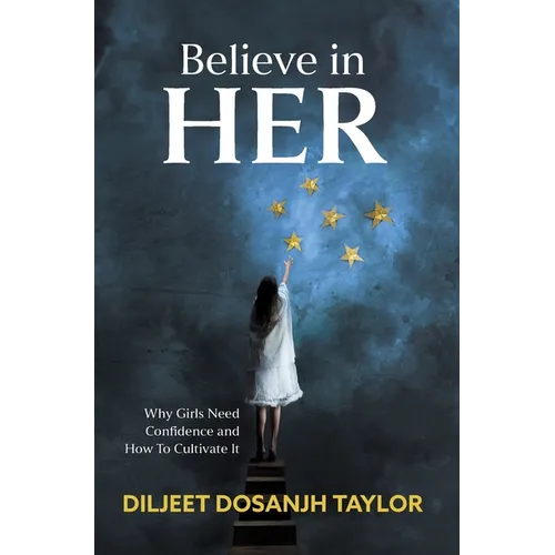 Believe in Her: Why Girls Need Confidence and How to Cultivate It - Hardcover