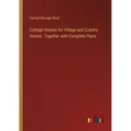Cottage Houses for Village and Country Homes. Together with Complete Plans - Paperback
