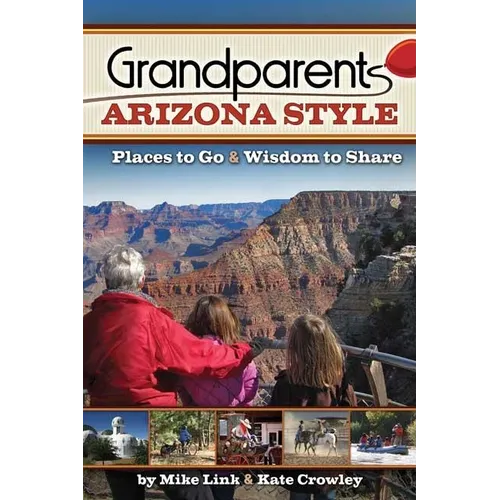 Grandparents Arizona Style: Places to Go & Wisdom to Share - Paperback