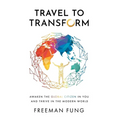 Travel to Transform: Awaken the Global Citizen in You and Thrive in the Modern World - Hardcover