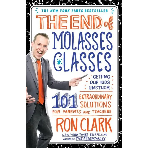 The End of Molasses Classes: Getting Our Kids Unstuck: 101 Extraordinary Solutions for Parents and Teachers - Paperback