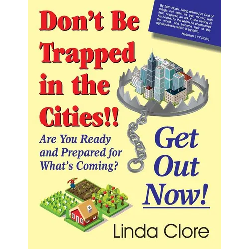 Don't Be Trapped in the Cities!! Get Out Now!: Are You Ready and Prepared for What's Coming? - Paperback