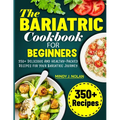 The Bariatric Cookbook For Beginners: 350+ Delicious And Healthy-Packed Recipes for Your Bariatric Journey - Paperback