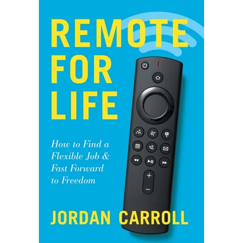 Remote for Life: How to Find a Flexible Job and Fast Forward to Freedom - Hardcover