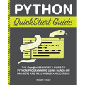 Python QuickStart Guide: The Simplified Beginner's Guide to Python Programming Using Hands-On Projects and Real-World Applications - Paperback
