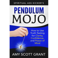 Pendulum Mojo: How to Use Truth Testing for Clarity, Confidence, and Peace of Mind - Paperback