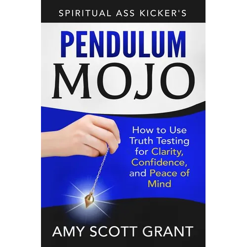 Pendulum Mojo: How to Use Truth Testing for Clarity, Confidence, and Peace of Mind - Paperback