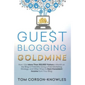 Guest Blogging Goldmine: How I Got More Than 100,000 Visitors a Month on My Blog in 9 Months Using a Free Marketing Strategy, and Other Ways to Earn C - Paperback