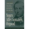 Yours Affectionately, Osgood: Colonel Osgood Vose Tracy's Letters Home from the Civil War, 1862-1865 - Hardcover