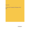 A Guide to the Treatment of Diseases of the Skin - Hardcover