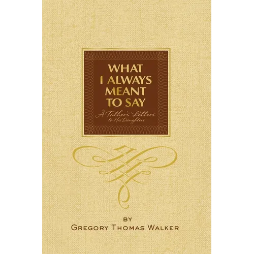 What I Always Meant to Say: A Father's Letters to His Daughters - Paperback