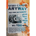 Who Cares Anyway: Post-Punk San Francisco and the End of the Analog Age - Paperback