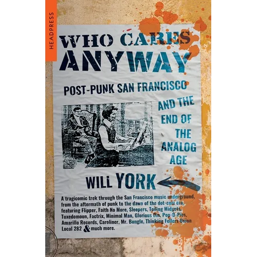 Who Cares Anyway: Post-Punk San Francisco and the End of the Analog Age - Paperback