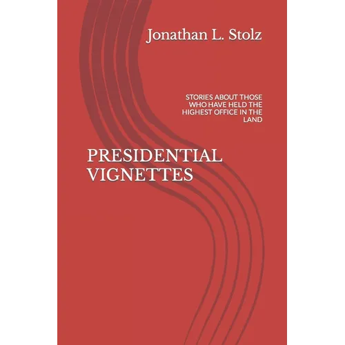 Presidential Vignettes: Stories about Those Who Have Held the Highest Office in the Land - Paperback