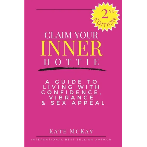 Claim Your Inner Hottie: How To Live a Life with Greater Confidence, Vitality and Sex Appeal - Paperback