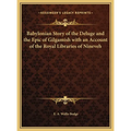 Babylonian Story of the Deluge and the Epic of Gilgamish with an Account of the Royal Libraries of Nineveh - Hardcover