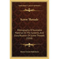 Screw Threads: Bibliography Of Available Material On The Systems, And Classification Of Screw Threads (1918) - Paperback