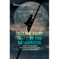 Telling Fairy Tales in the Boardroom: How to Make Sure Your Organization Lives Happily Ever After - Paperback