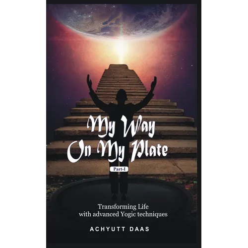My Way On My Plate, Part-I: Transforming Life with advanced Yogic techniques - Paperback
