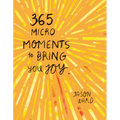 365 Micro-Moments to Bring You Joy - Hardcover
