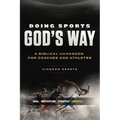 Doing Sports God's Way: A Biblical Handbook For Coaches And Athletes - Paperback