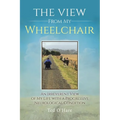 The View From My Wheelchair: An Irreverent View of My Life with a Progressive Neurological Condition - Paperback