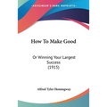 How To Make Good: Or Winning Your Largest Success (1915) - Paperback
