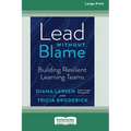 Lead Without Blame: Building Resilient Learning Teams [Large Print 16 Pt Edition] - Paperback