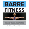 Barre Fitness: Barre Exercises You Can Do Anywhere for Flexibility, Core Strength, and a Lean Body - Paperback
