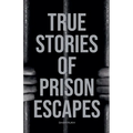 True Stories of Prison Escapes - Paperback
