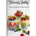 Deliciously Healthy: A Gluten-Free Cookbook for a Balanced Lifestyle 5.5*8.5 - Paperback